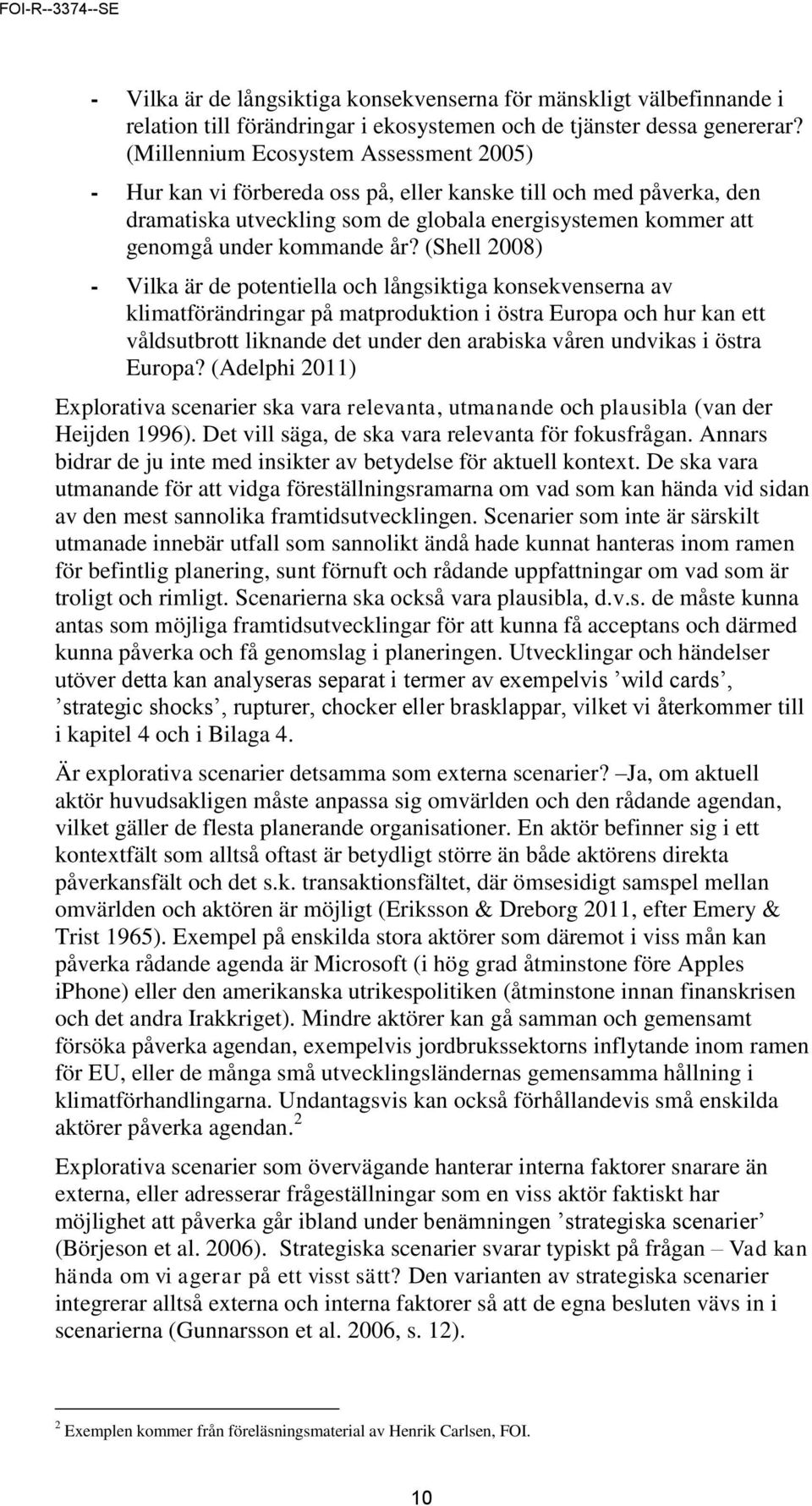 (Shell 2008) - Vilka är de potentiella och långsiktiga konsekvenserna av klimatförändringar på matproduktion i östra Europa och hur kan ett våldsutbrott liknande det under den arabiska våren undvikas