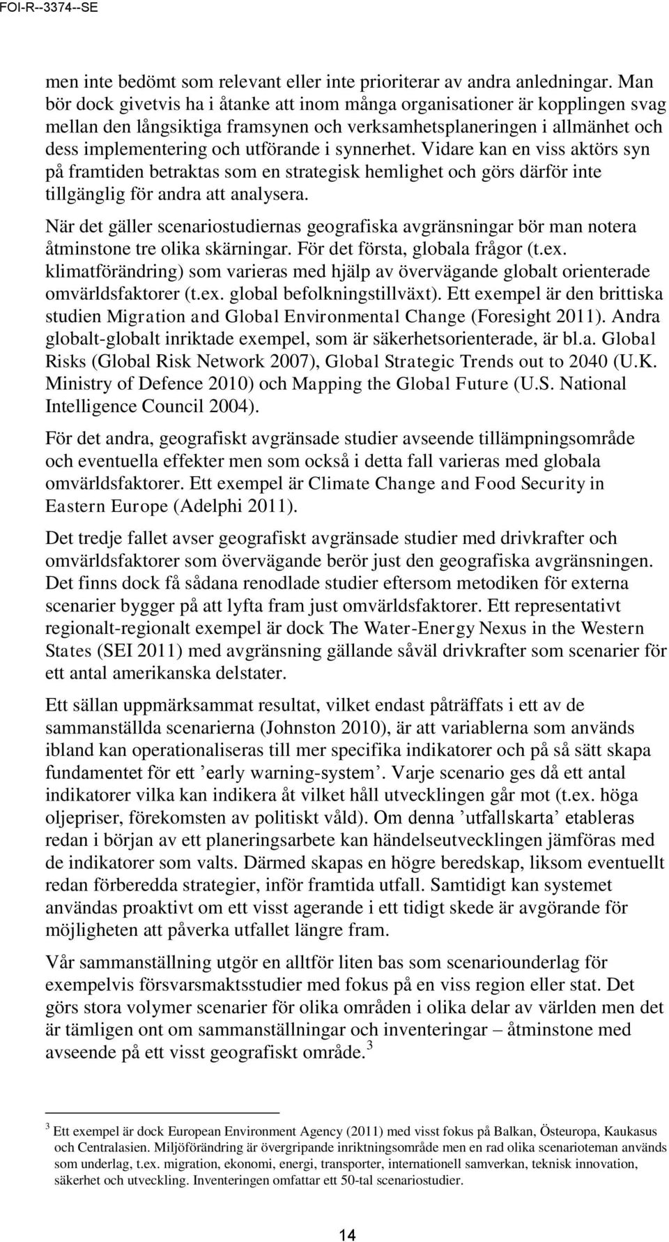 synnerhet. Vidare kan en viss aktörs syn på framtiden betraktas som en strategisk hemlighet och görs därför inte tillgänglig för andra att analysera.