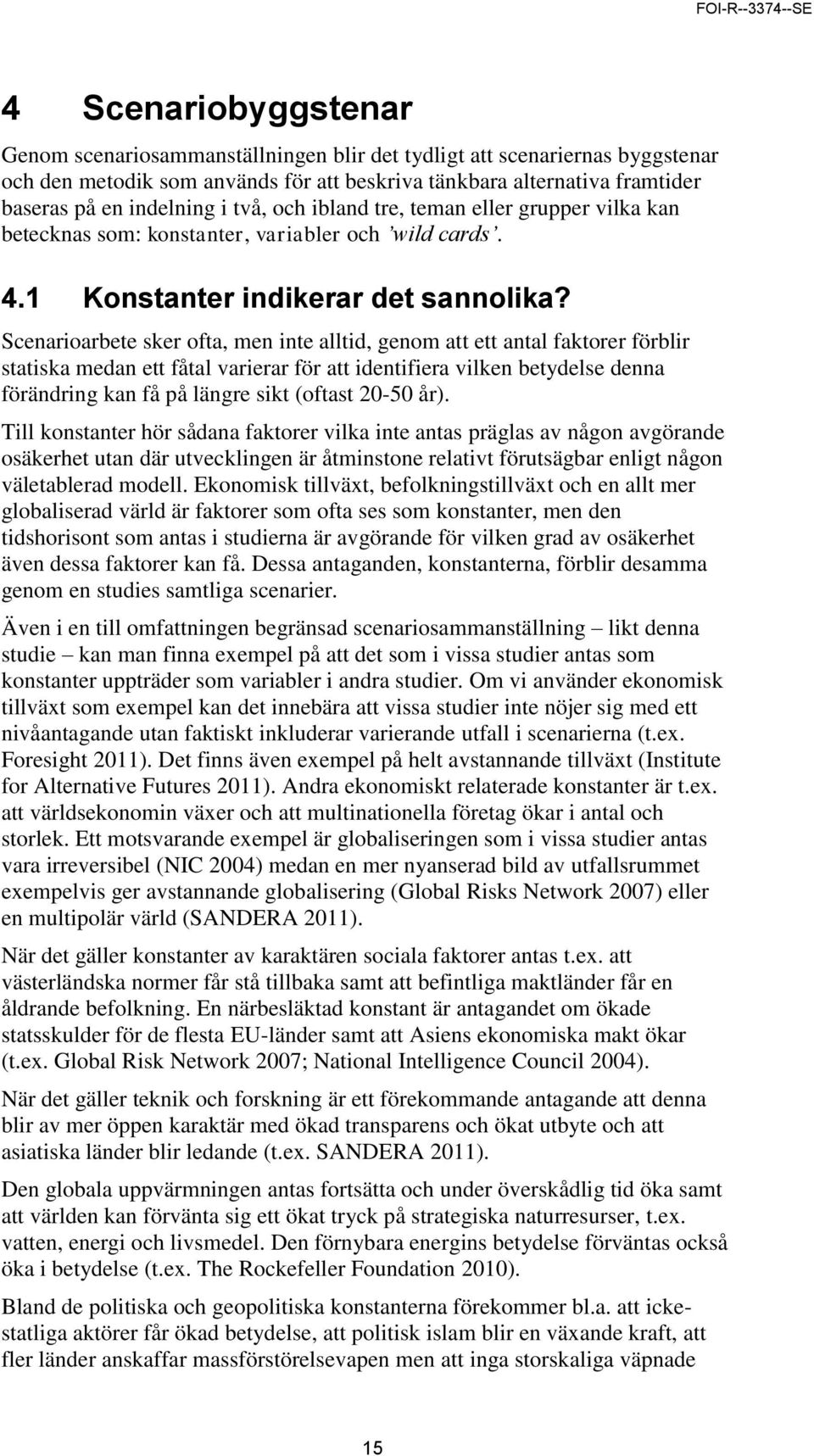 Scenarioarbete sker ofta, men inte alltid, genom att ett antal faktorer förblir statiska medan ett fåtal varierar för att identifiera vilken betydelse denna förändring kan få på längre sikt (oftast