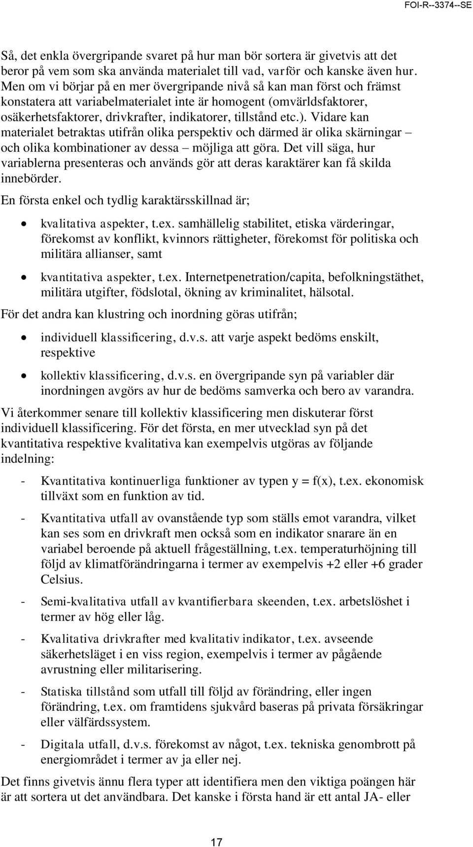 etc.). Vidare kan materialet betraktas utifrån olika perspektiv och därmed är olika skärningar och olika kombinationer av dessa möjliga att göra.