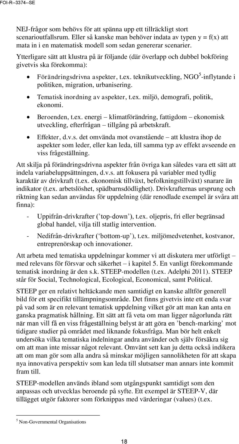 Ytterligare sätt att klustra på är följande (där överlapp och dubbel bokföring givetvis ska förekomma): Förändringsdrivna aspekter, t.ex.