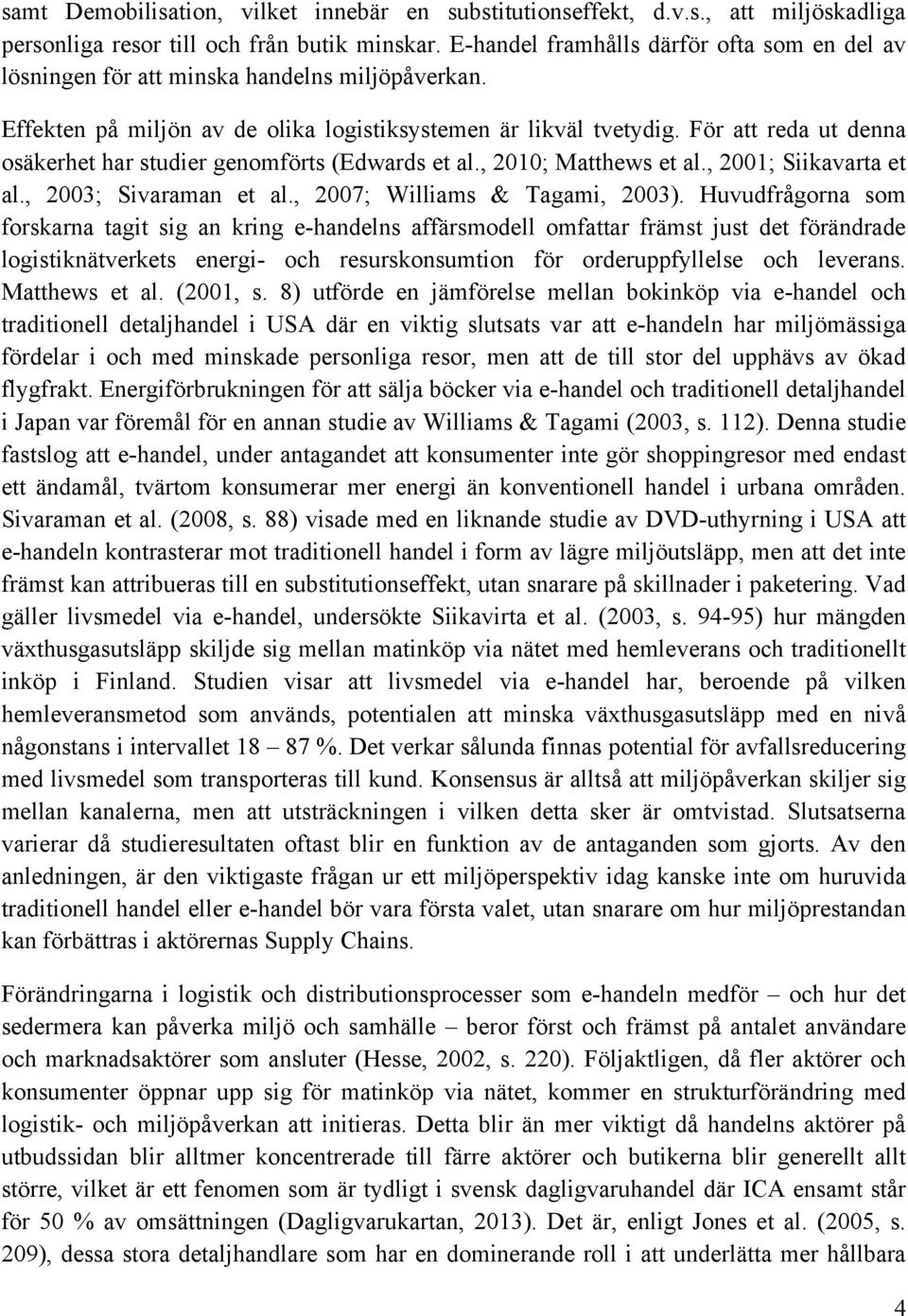 För att reda ut denna osäkerhet har studier genomförts (Edwards et al., 2010; Matthews et al., 2001; Siikavarta et al., 2003; Sivaraman et al., 2007; Williams & Tagami, 2003).