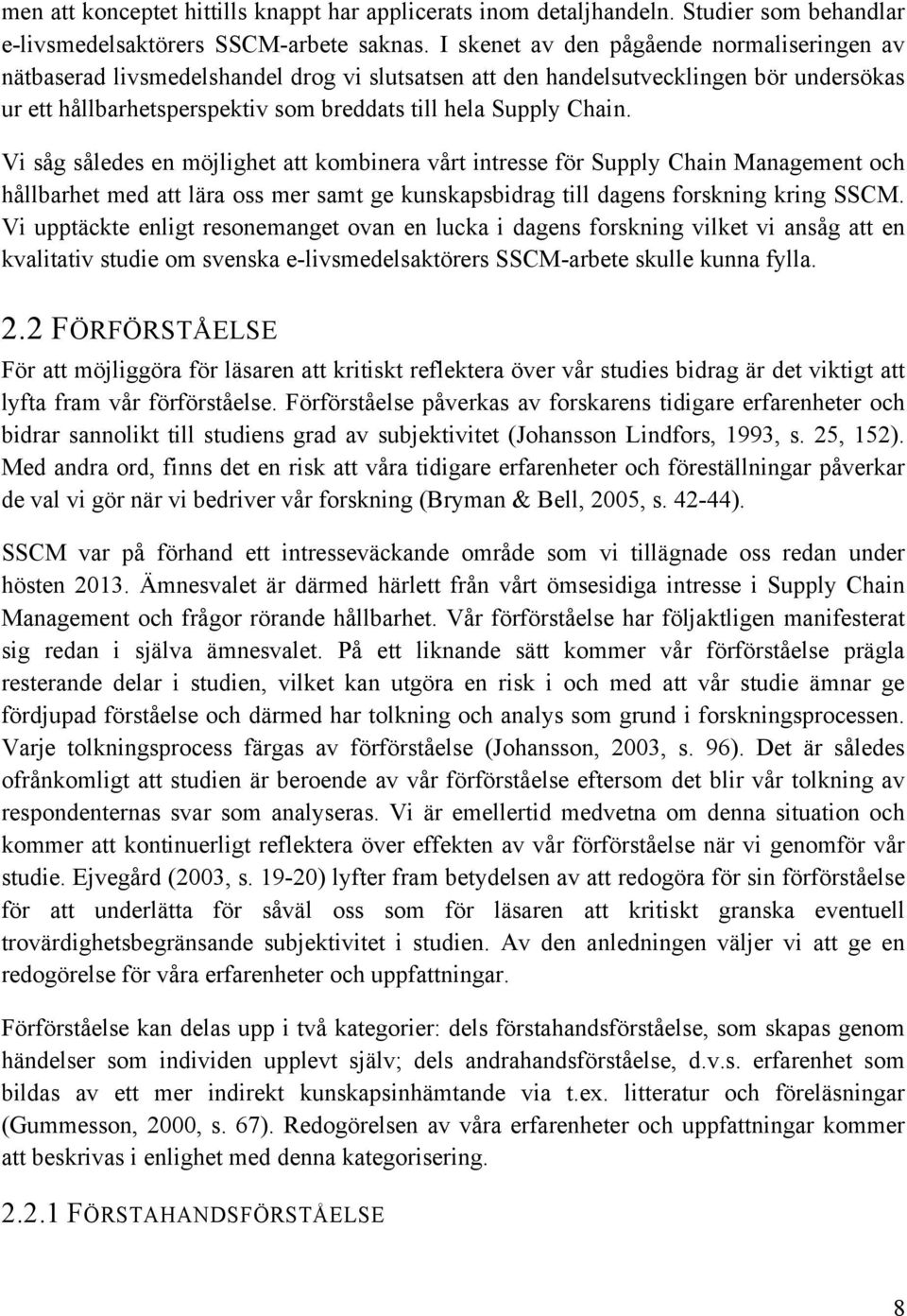 Vi såg således en möjlighet att kombinera vårt intresse för Supply Chain Management och hållbarhet med att lära oss mer samt ge kunskapsbidrag till dagens forskning kring SSCM.