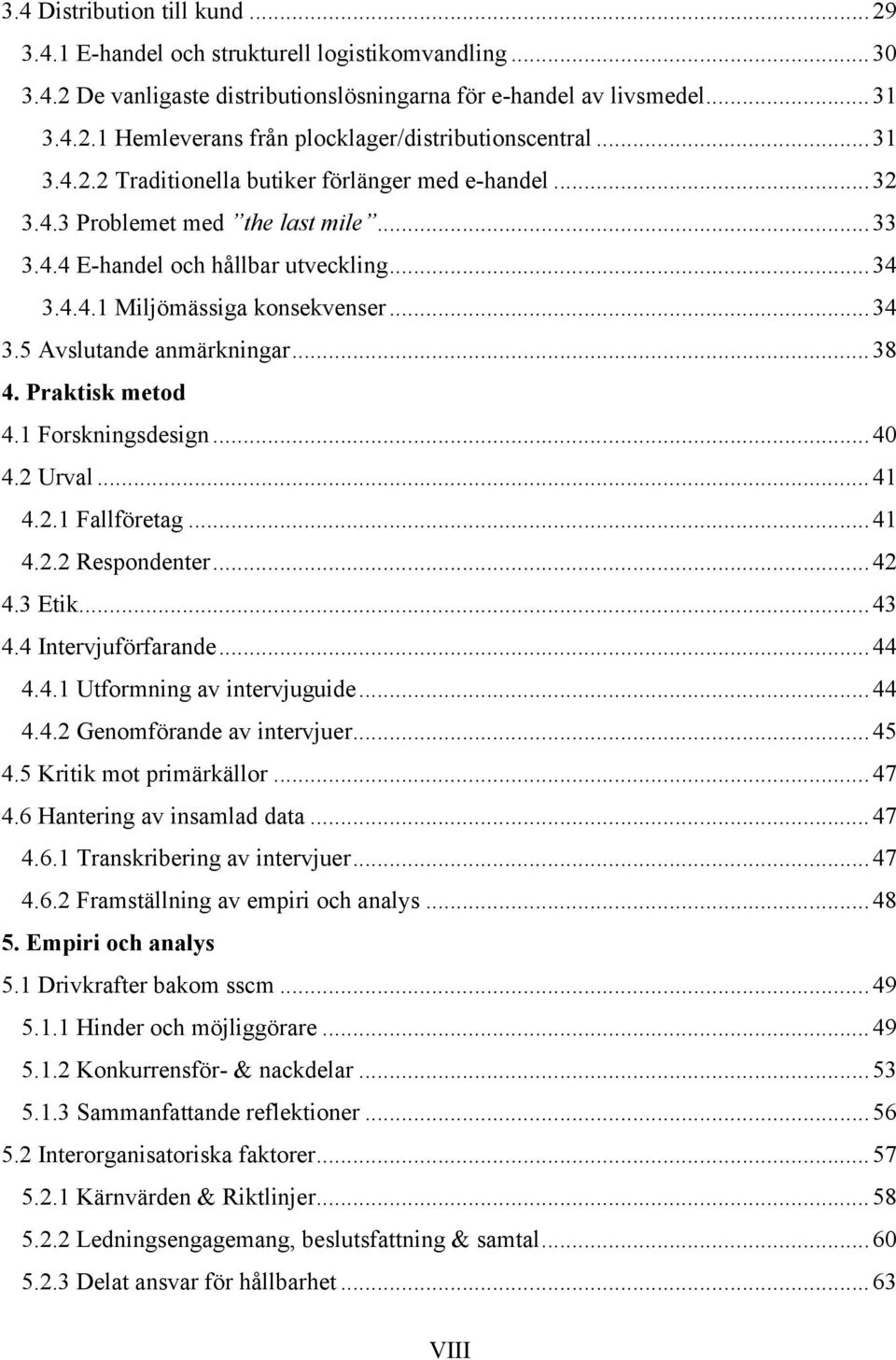 .. 38 4. Praktisk metod 4.1 Forskningsdesign... 40 4.2 Urval... 41 4.2.1 Fallföretag... 41 4.2.2 Respondenter... 42 4.3 Etik... 43 4.4 Intervjuförfarande... 44 4.4.1 Utformning av intervjuguide... 44 4.4.2 Genomförande av intervjuer.