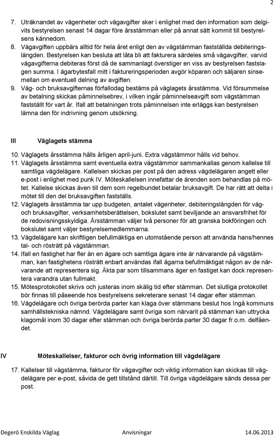 Bestyrelsen kan besluta att låta bli att fakturera särdeles små vägavgifter, varvid vägavgifterna debiteras först då de sammanlagt överstiger en viss av bestyrelsen fastslagen summa.