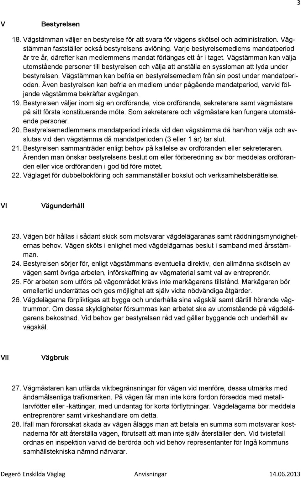 Vägstämman kan välja utomstående personer till bestyrelsen och välja att anställa en syssloman att lyda under bestyrelsen. Vägstämman kan befria en bestyrelsemedlem från sin post under mandatperioden.