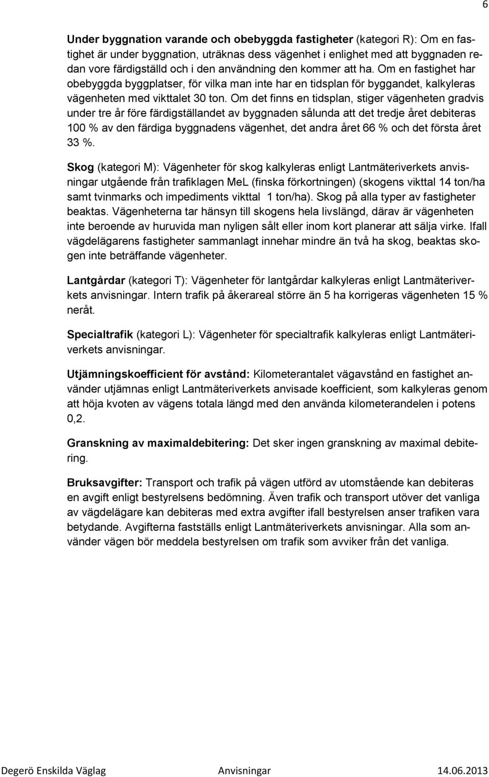 Om det finns en tidsplan, stiger vägenheten gradvis under tre år före färdigställandet av byggnaden sålunda att det tredje året debiteras 100 % av den färdiga byggnadens vägenhet, det andra året 66 %