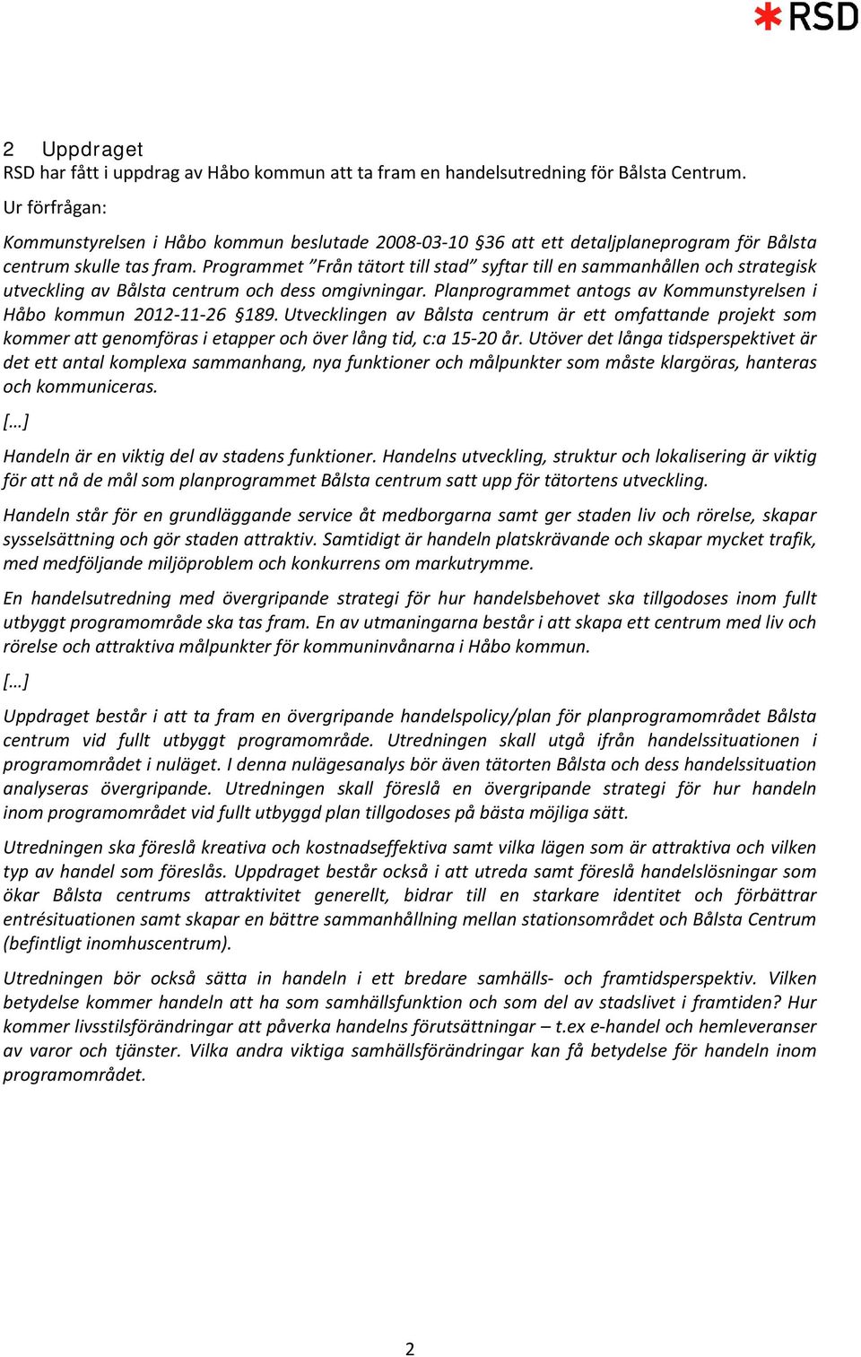 Programmet Från tätort till stad syftar till en sammanhållen och strategisk utveckling av Bålsta centrum och dess omgivningar. Planprogrammet antogs av Kommunstyrelsen i Håbo kommun 2012 11 26 189.