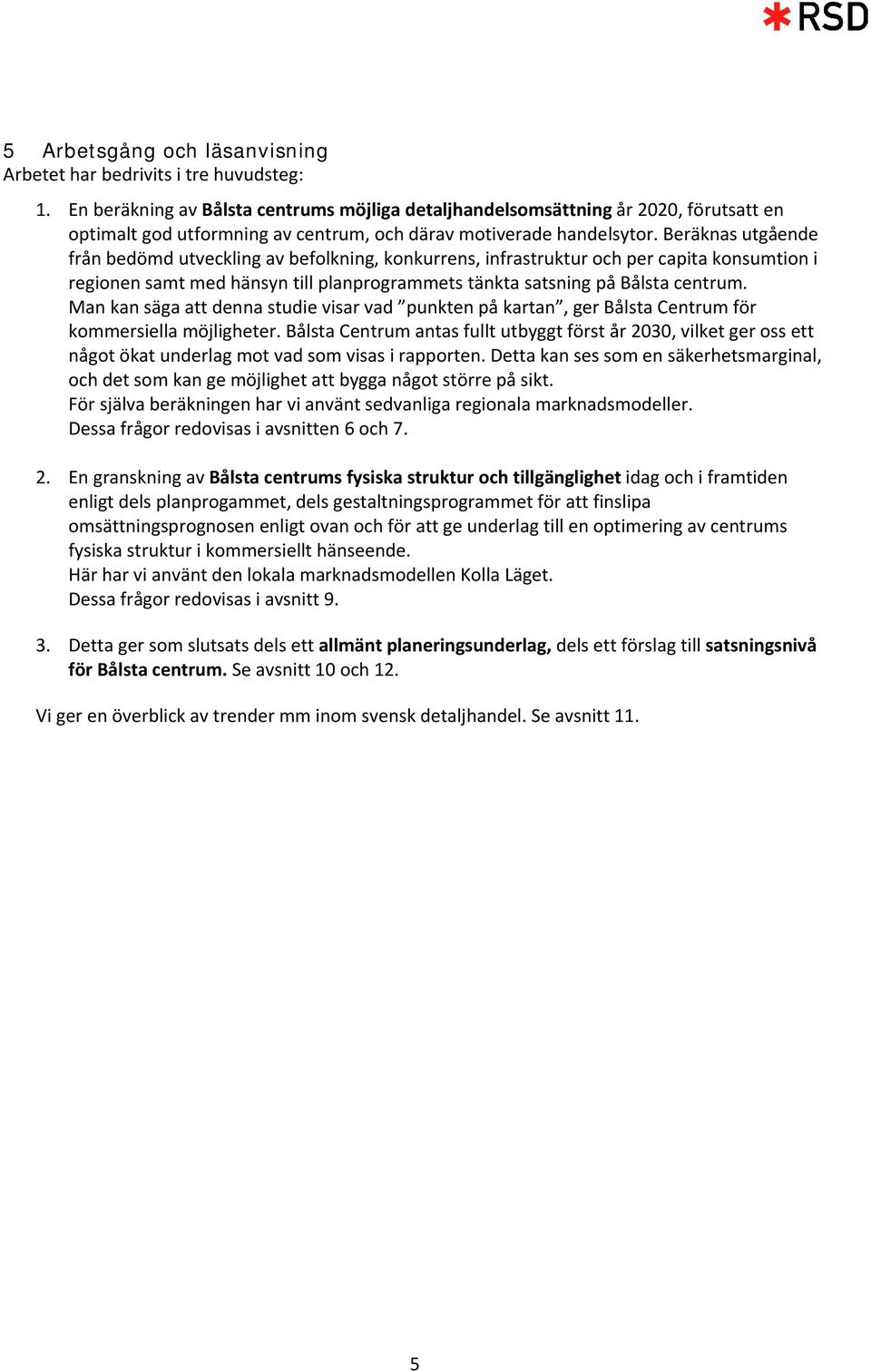 Beräknas utgående från bedömd utveckling av befolkning, konkurrens, infrastruktur och per capita konsumtion i regionen samt med hänsyn till planprogrammets tänkta satsning på Bålsta centrum.