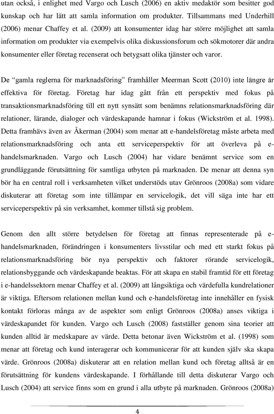 olika tjänster och varor. De gamla reglerna för marknadsföring framhåller Meerman Scott (2010) inte längre är effektiva för företag.