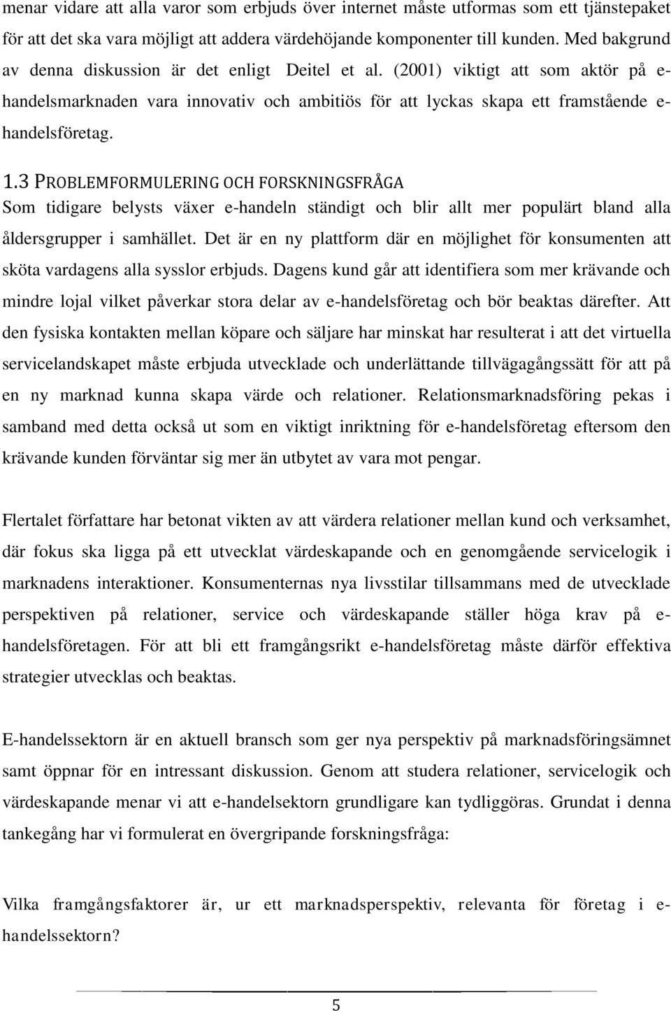 3 PROBLEMFORMULERING OCH FORSKNINGSFRÅGA Som tidigare belysts växer e-handeln ständigt och blir allt mer populärt bland alla åldersgrupper i samhället.