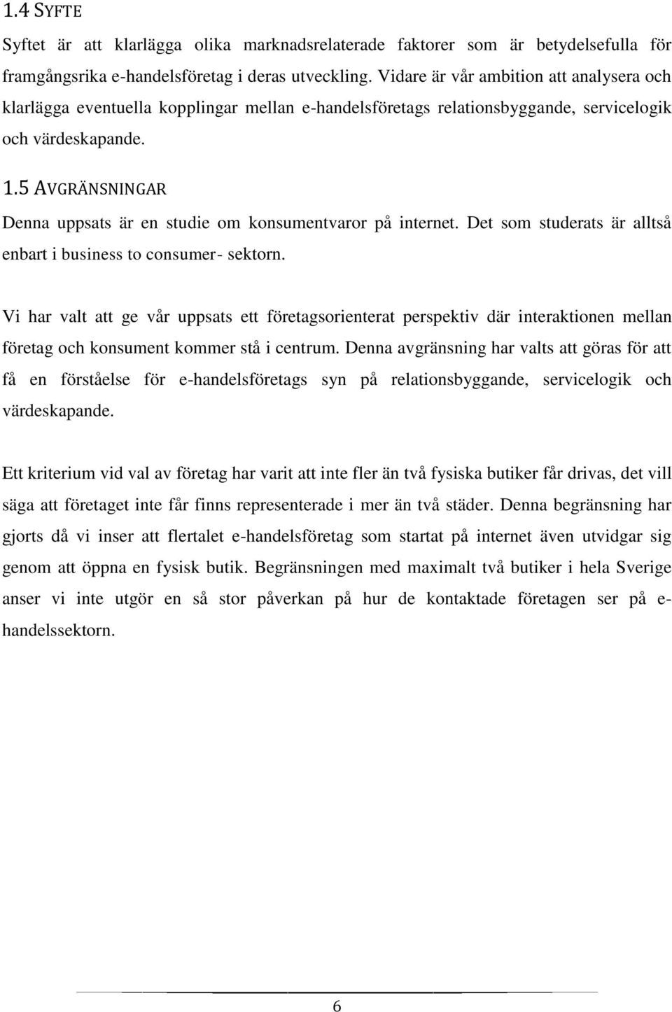 5 AVGRÄNSNINGAR Denna uppsats är en studie om konsumentvaror på internet. Det som studerats är alltså enbart i business to consumer- sektorn.