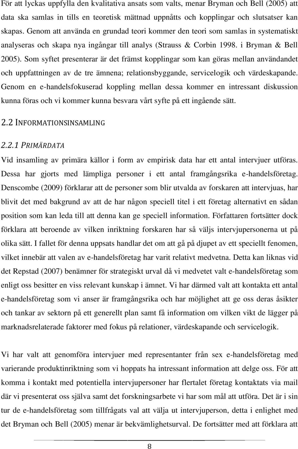 Som syftet presenterar är det främst kopplingar som kan göras mellan användandet och uppfattningen av de tre ämnena; relationsbyggande, servicelogik och värdeskapande.