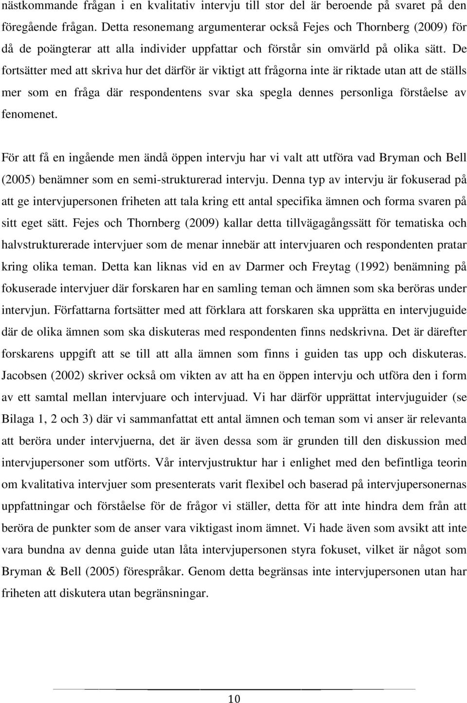 De fortsätter med att skriva hur det därför är viktigt att frågorna inte är riktade utan att de ställs mer som en fråga där respondentens svar ska spegla dennes personliga förståelse av fenomenet.