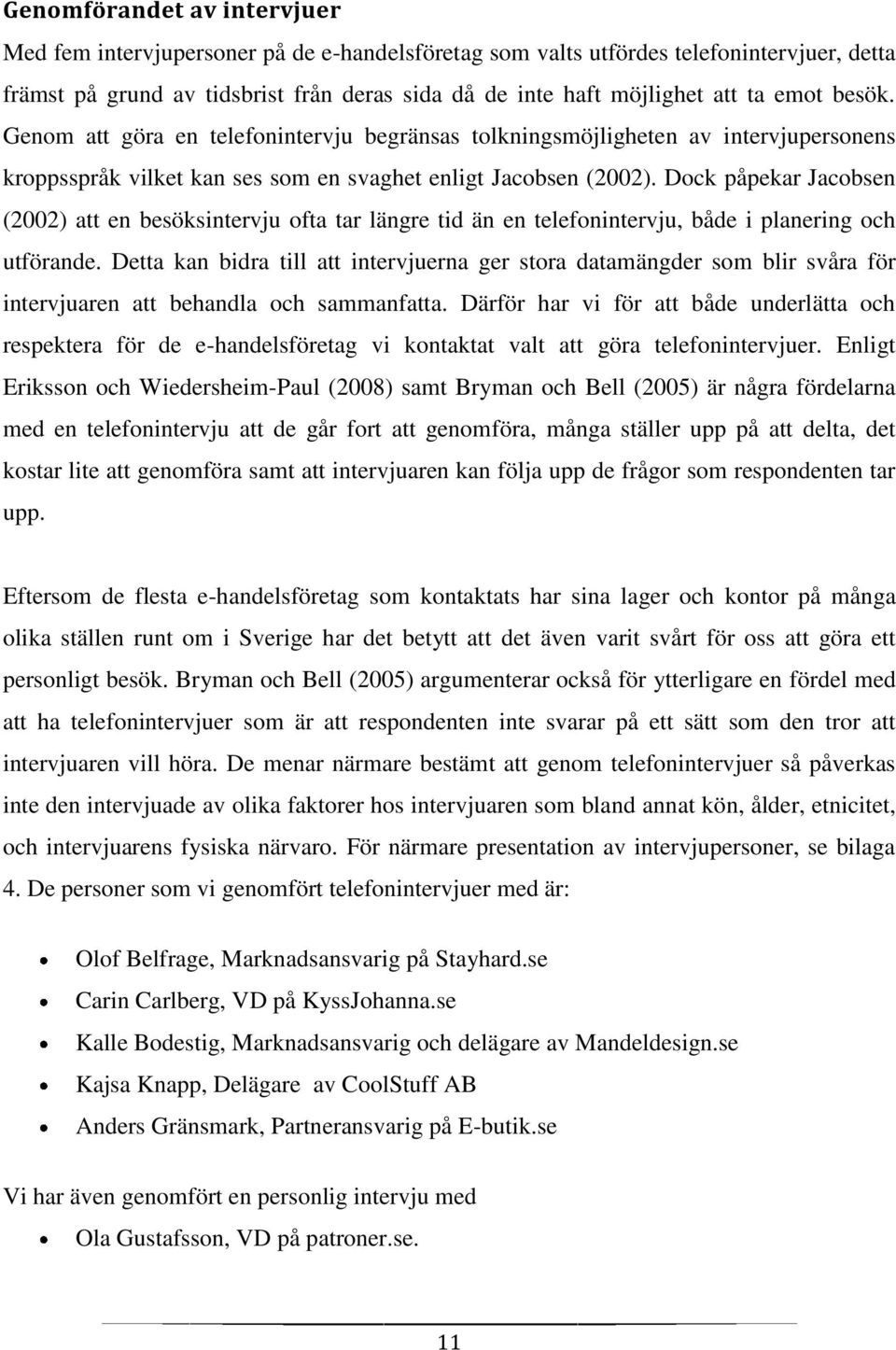 Dock påpekar Jacobsen (2002) att en besöksintervju ofta tar längre tid än en telefonintervju, både i planering och utförande.