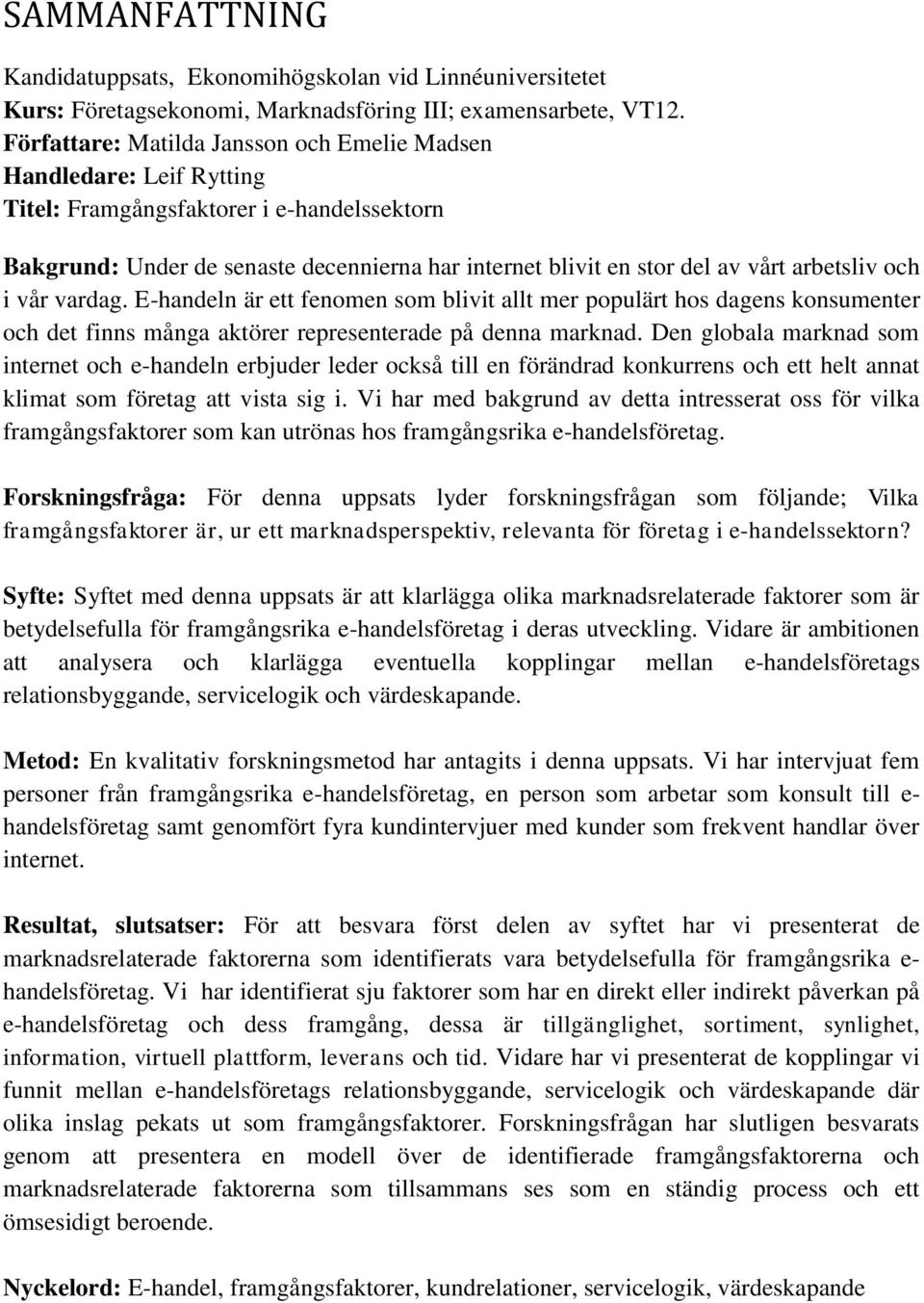 arbetsliv och i vår vardag. E-handeln är ett fenomen som blivit allt mer populärt hos dagens konsumenter och det finns många aktörer representerade på denna marknad.