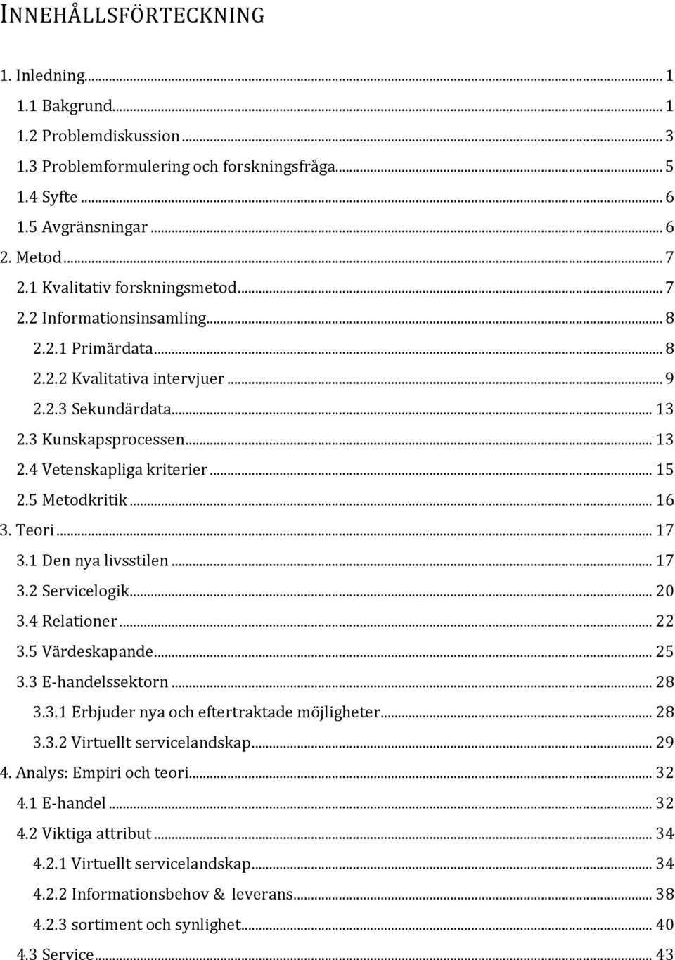 .. 15 2.5 Metodkritik... 16 3. Teori... 17 3.1 Den nya livsstilen... 17 3.2 Servicelogik... 20 3.4 Relationer... 22 3.5 Värdeskapande... 25 3.3 E-handelssektorn... 28 3.3.1 Erbjuder nya och eftertraktade möjligheter.