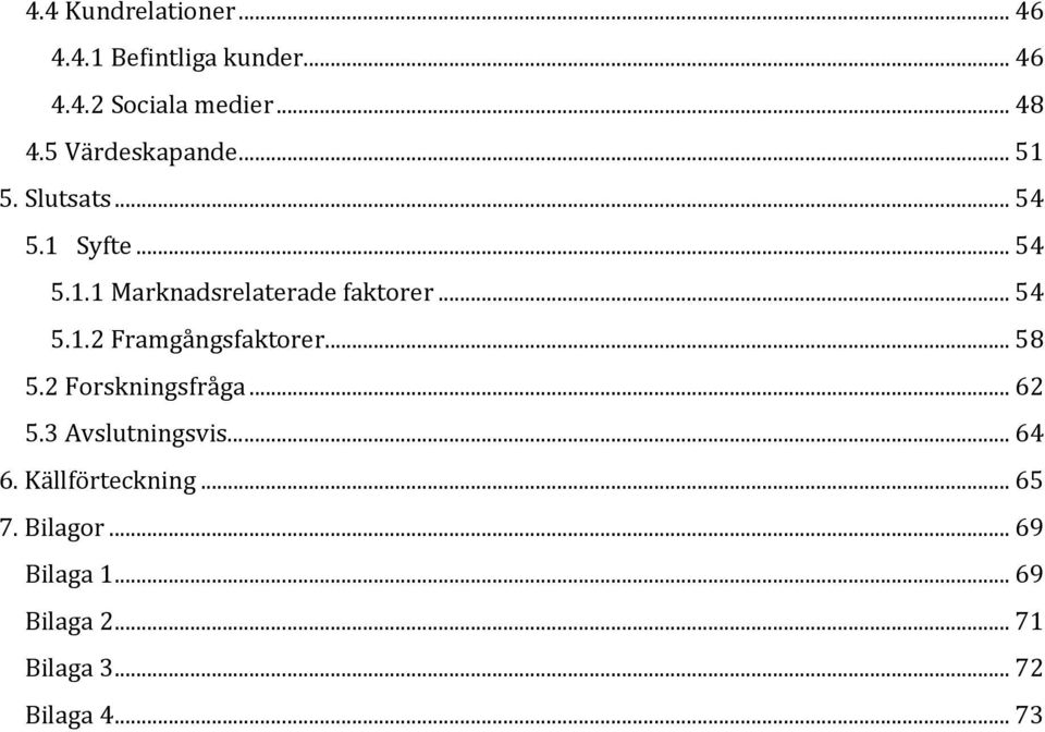 .. 54 5.1.2 Framgångsfaktorer... 58 5.2 Forskningsfråga... 62 5.3 Avslutningsvis...... 64 6.