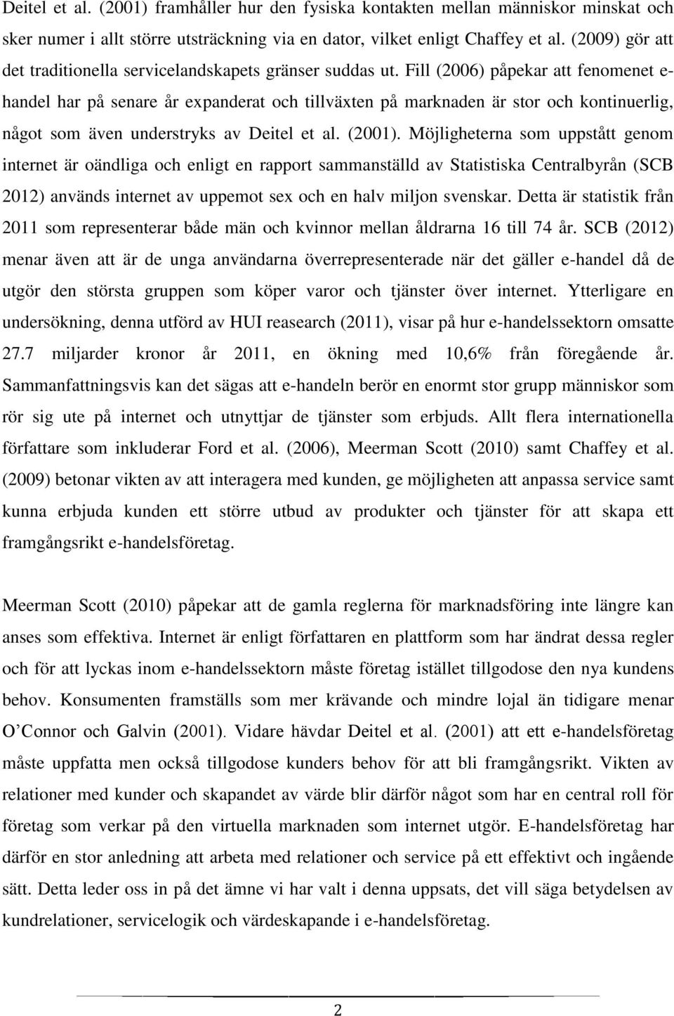 Fill (2006) påpekar att fenomenet e- handel har på senare år expanderat och tillväxten på marknaden är stor och kontinuerlig, något som även understryks av Deitel et al. (2001).