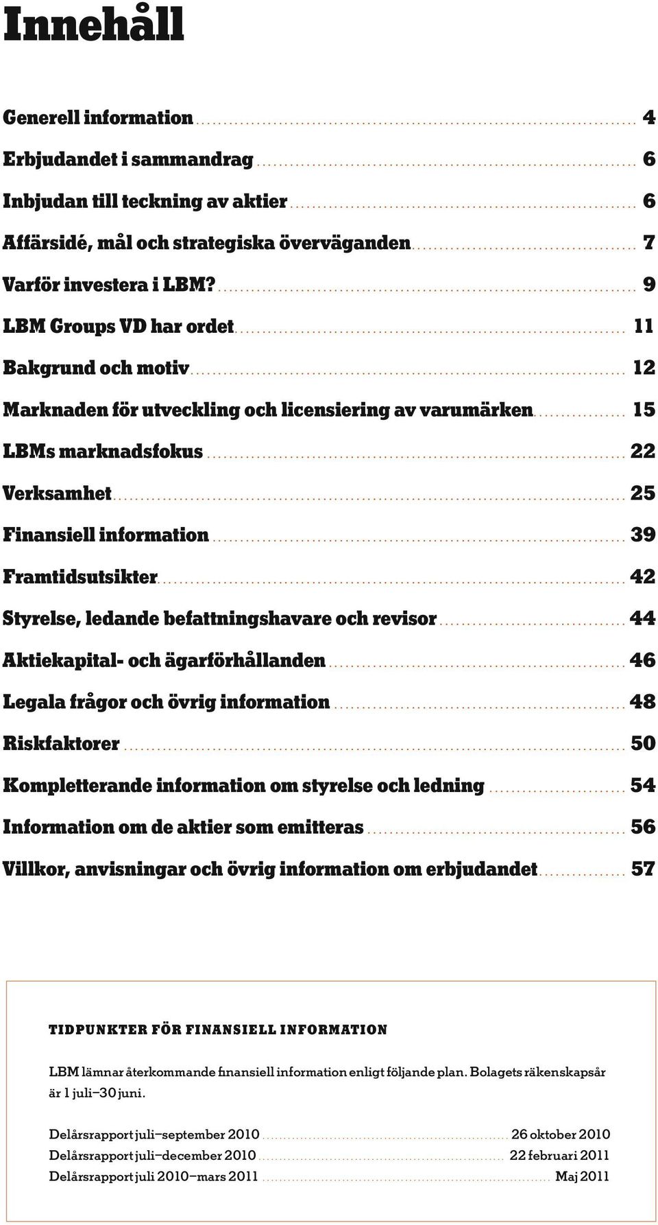 ...39 Framtidsutsikter....42 Styrelse, ledande befattningshavare och revisor...44 Aktiekapital- och ägarförhållanden...46 Legala frågor och övrig information....48 Riskfaktorer.