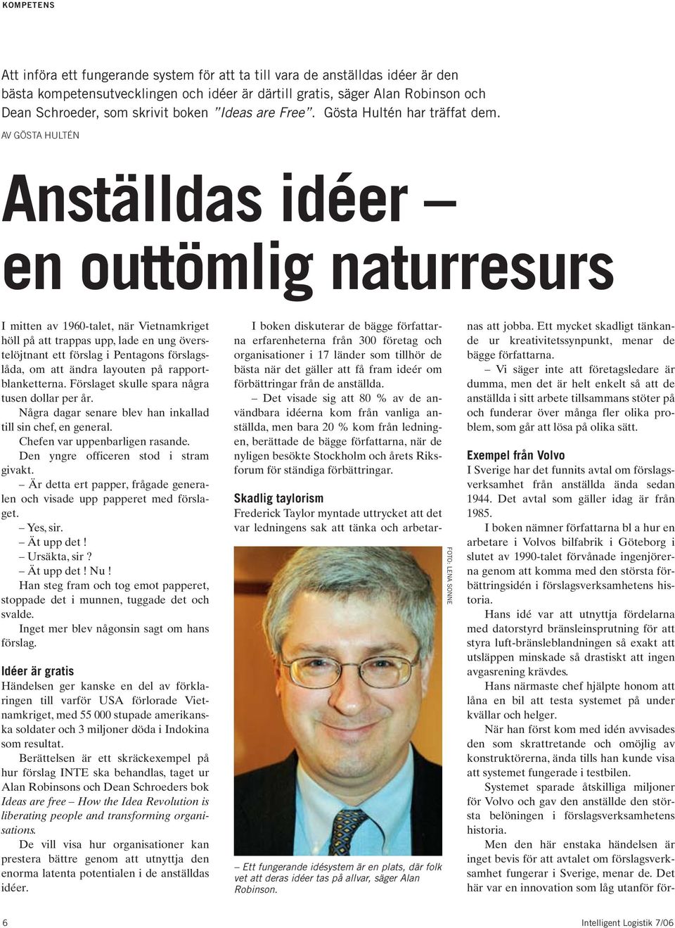 AV GÖSTA HULTÉN Anställdas idéer en outtömlig naturresurs I mitten av 1960-talet, när Vietnamkriget höll på att trappas upp, lade en ung överstelöjtnant ett förslag i Pentagons förslagslåda, om att