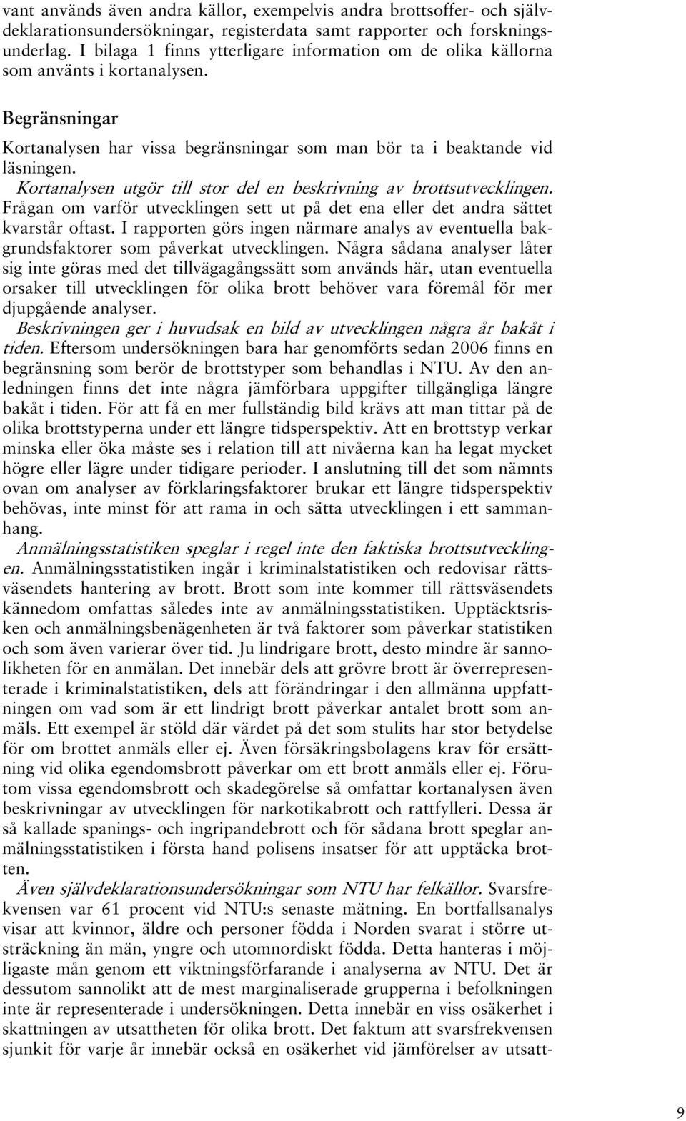 Kortanalysen utgör till stor del en beskrivning av brottsutvecklingen. Frågan om varför utvecklingen sett ut på det ena eller det andra sättet kvarstår oftast.