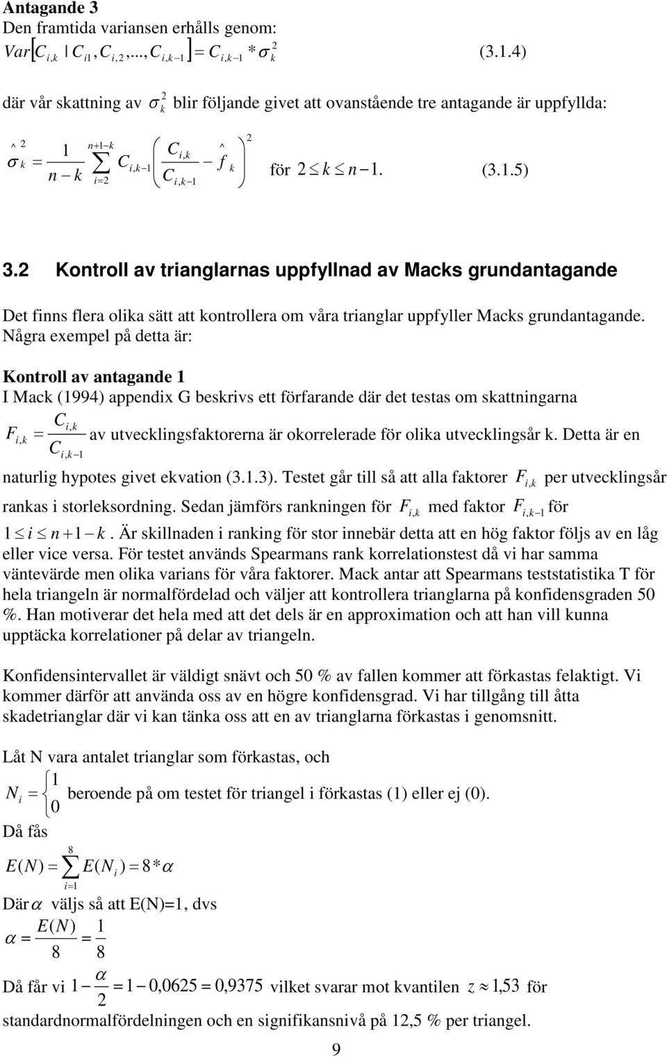 Några exempel på detta är: Kotroll av atagade I Mac 994 appedx G besrvs ett förfarade där det testas om sattgara F av utveclgsfatorera är oorrelerade för ola utveclgsår.