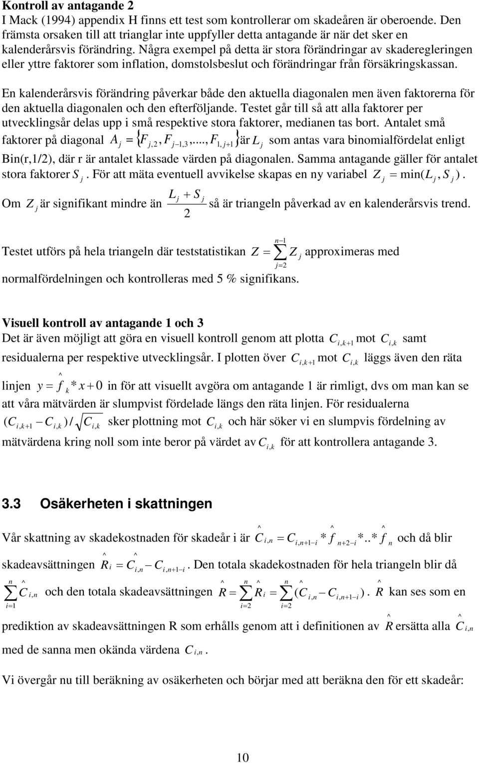 E alederårsvs förädrg påverar både de atuella dagoale me äve fatorera för de atuella dagoale och de efterfölade.