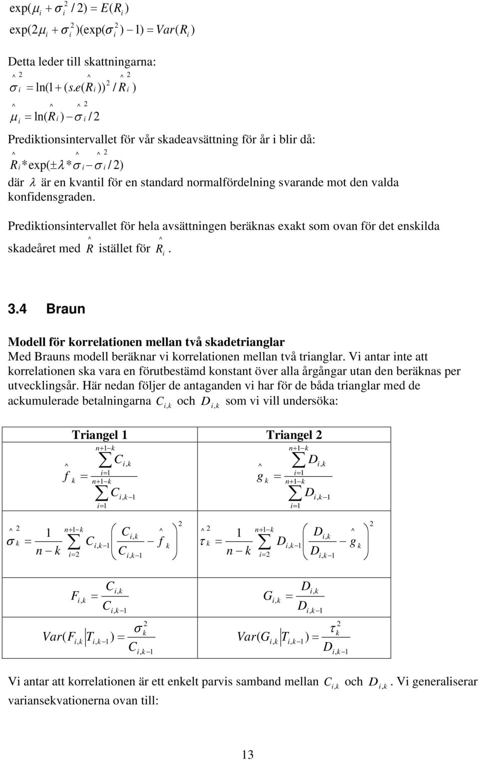 Predtostervallet för hela avsättge beräas exat som ova för det eslda sadeåret med R stället för R. 3.