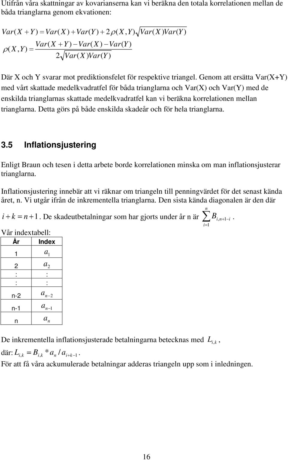 Geom att ersätta VarXY med vårt sattade medelvadratfel för båda traglara och VarX och VarY med de eslda traglaras sattade medelvadratfel a v beräa orrelatoe mella traglara.