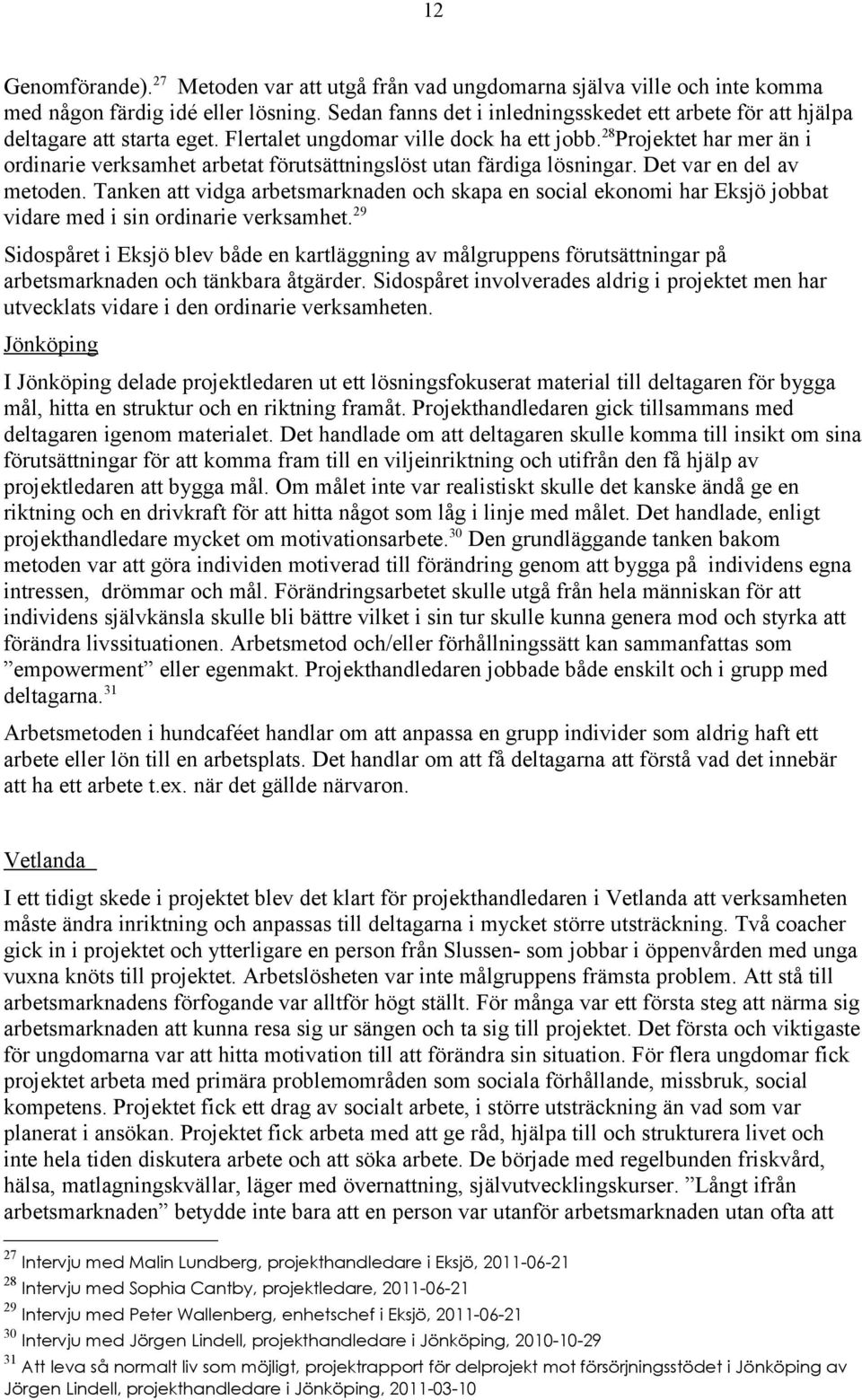 28 Projektet har mer än i ordinarie verksamhet arbetat förutsättningslöst utan färdiga lösningar. Det var en del av metoden.