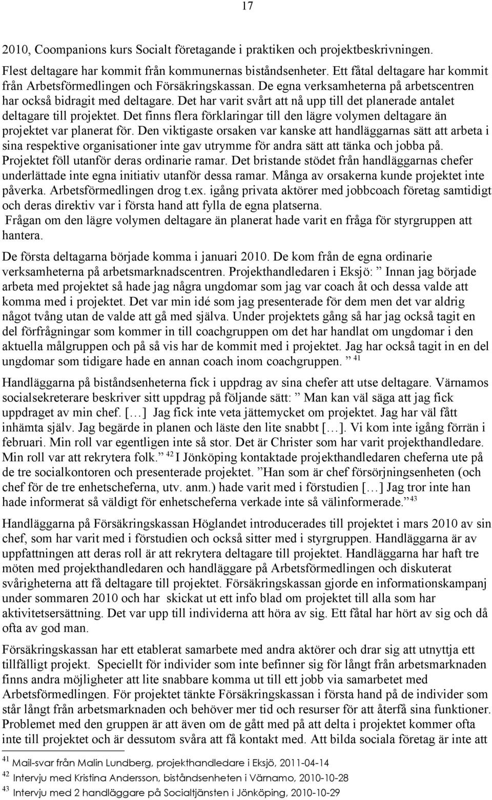 Det har varit svårt att nå upp till det planerade antalet deltagare till projektet. Det finns flera förklaringar till den lägre volymen deltagare än projektet var planerat för.