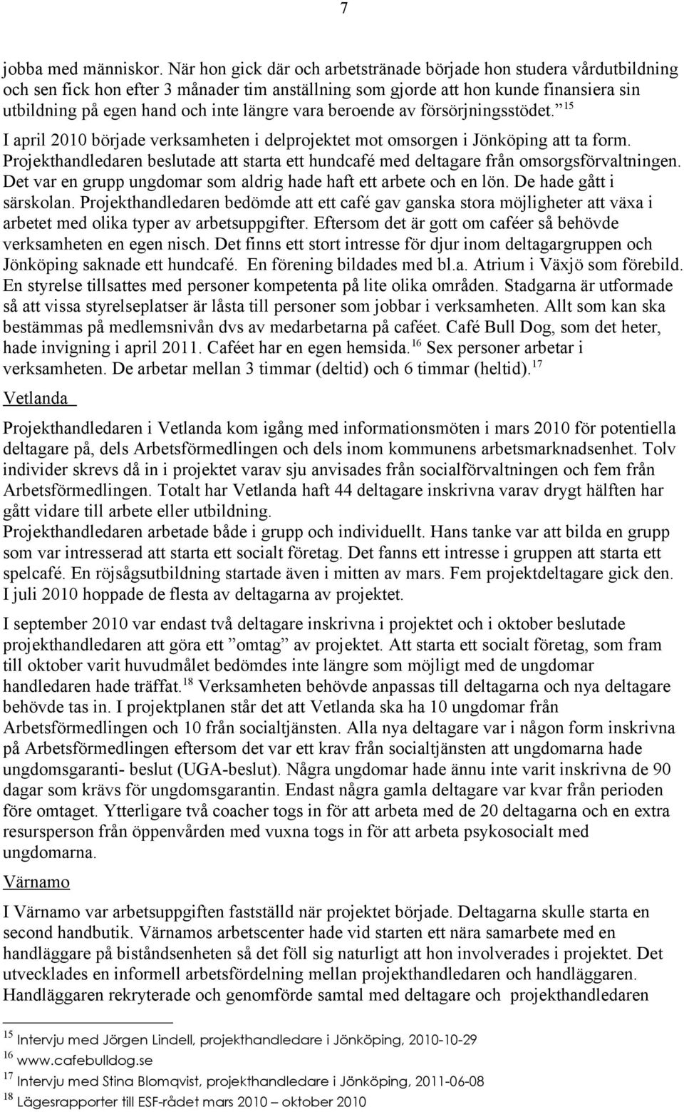 vara beroende av försörjningsstödet. 15 I april 2010 började verksamheten i delprojektet mot omsorgen i Jönköping att ta form.