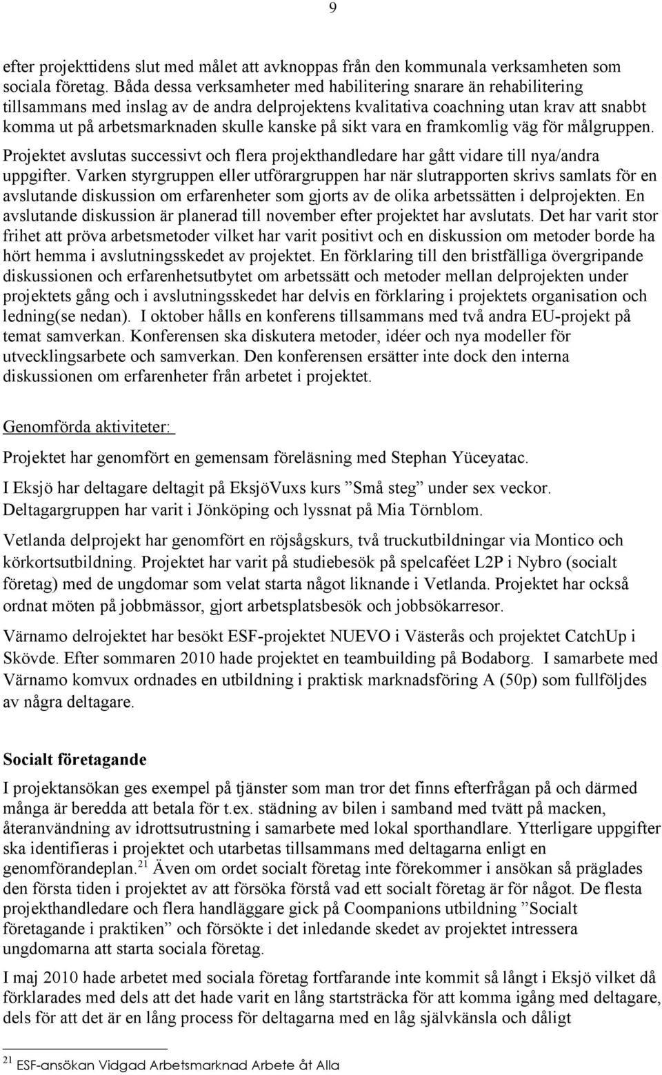 kanske på sikt vara en framkomlig väg för målgruppen. Projektet avslutas successivt och flera projekthandledare har gått vidare till nya/andra uppgifter.