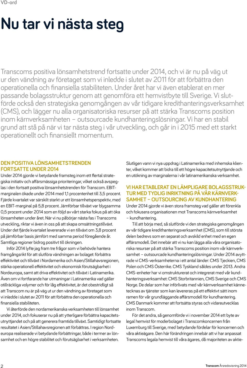 Vi slut - förde också den strategiska genomgången av vår tidigare kredithanterings verksamhet (CMS), och lägger nu alla organisatoriska resurser på att stärka Transcoms position inom kärnverksamheten