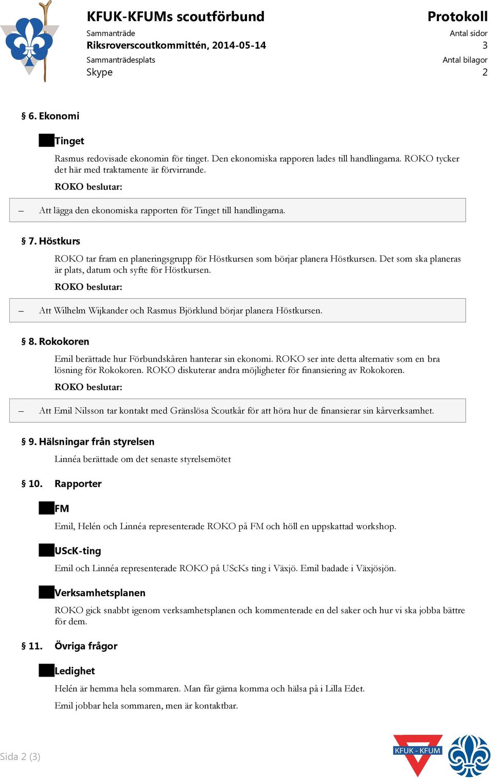 Höstkurs ROKO tar fram en planeringsgrupp för Höstkursen som börjar planera Höstkursen. Det som ska planeras är plats, datum och syfte för Höstkursen.