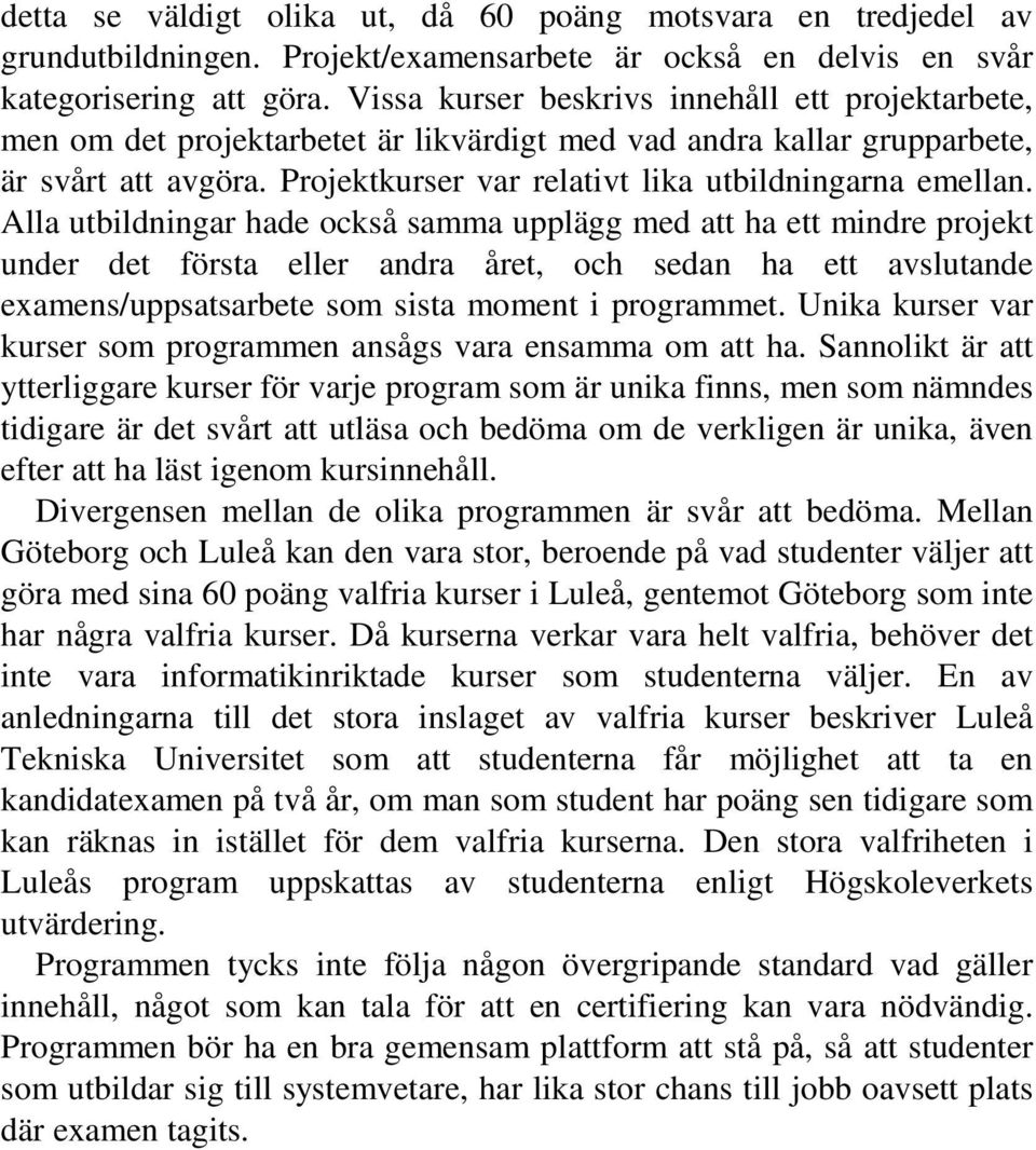 Alla utbildningar hade också samma upplägg med att ha ett mindre projekt under det första eller andra året, och sedan ha ett avslutande examens/uppsatsarbete som sista moment i programmet.