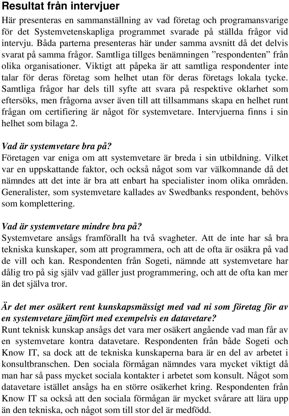 Viktigt att påpeka är att samtliga respondenter inte talar för deras företag som helhet utan för deras företags lokala tycke.