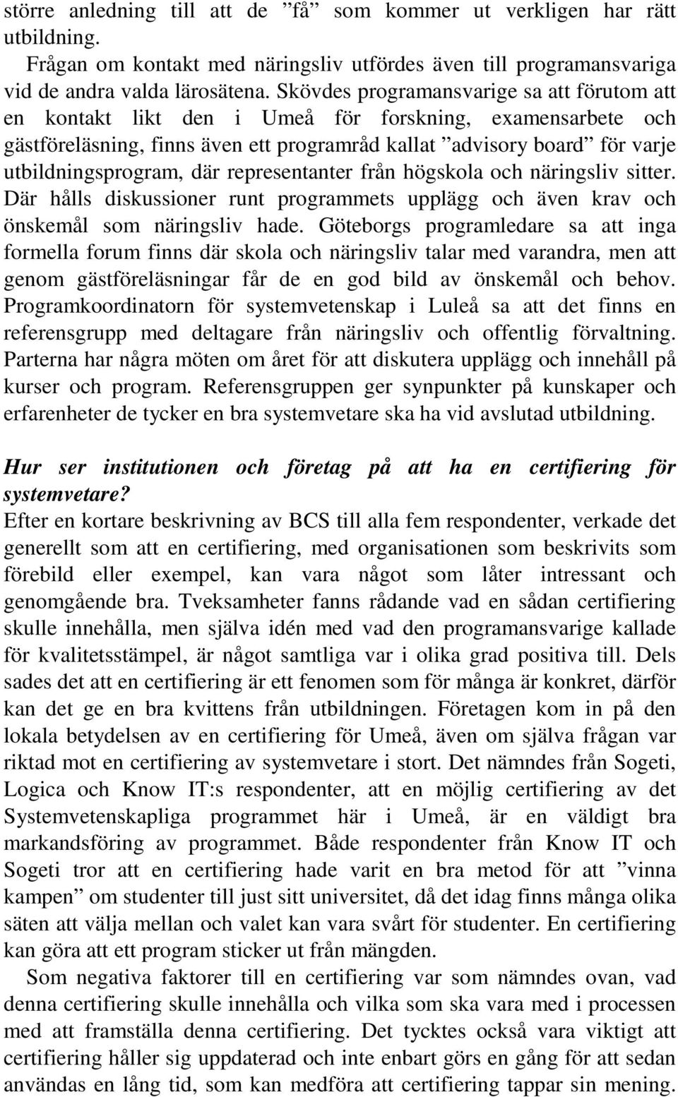 där representanter från högskola och näringsliv sitter. Där hålls diskussioner runt programmets upplägg och även krav och önskemål som näringsliv hade.