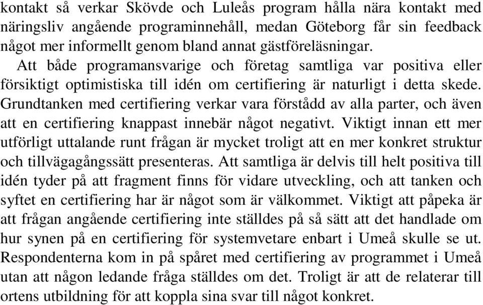 Grundtanken med certifiering verkar vara förstådd av alla parter, och även att en certifiering knappast innebär något negativt.