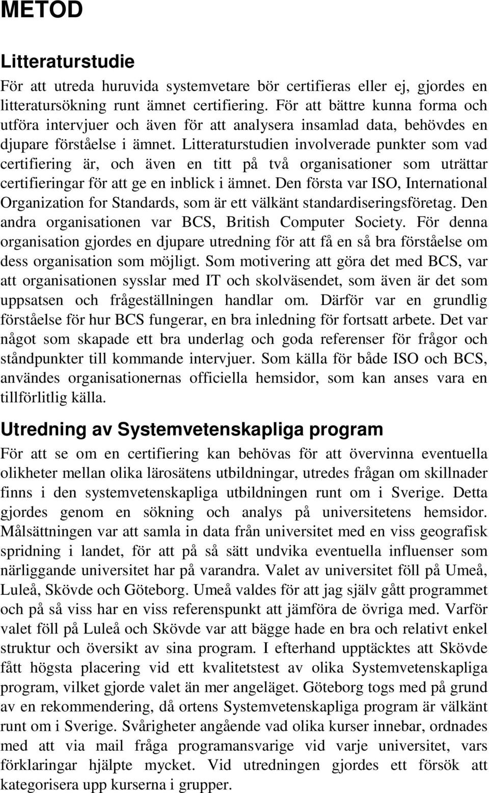 Litteraturstudien involverade punkter som vad certifiering är, och även en titt på två organisationer som uträttar certifieringar för att ge en inblick i ämnet.