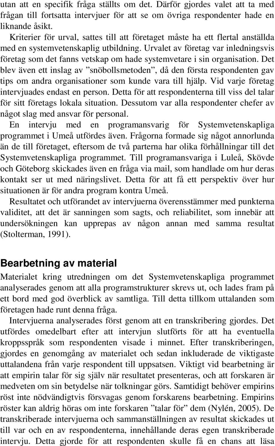 Urvalet av företag var inledningsvis företag som det fanns vetskap om hade systemvetare i sin organisation.