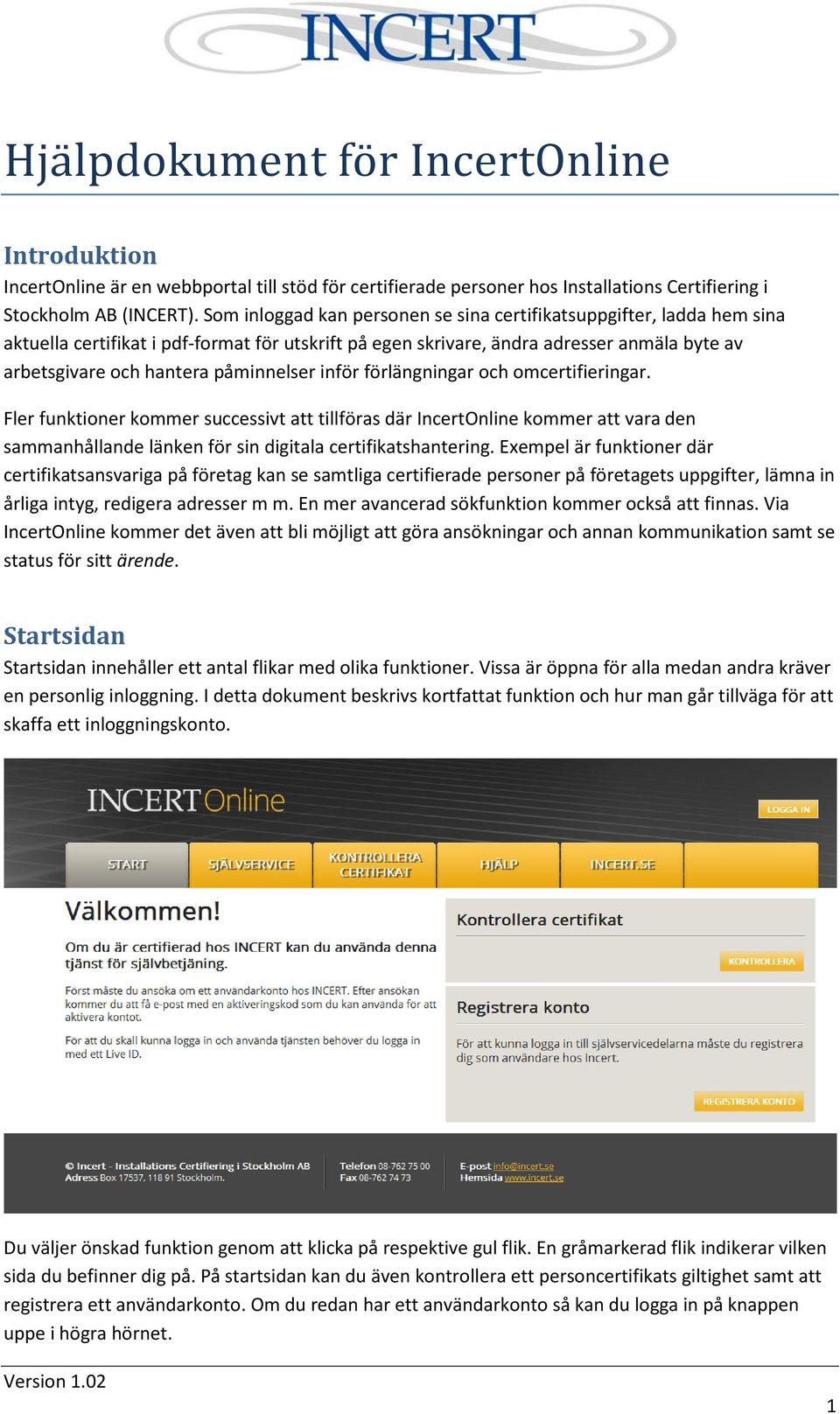 påminnelser inför förlängningar och omcertifieringar. Fler funktioner kommer successivt att tillföras där IncertOnline kommer att vara den sammanhållande länken för sin digitala certifikatshantering.