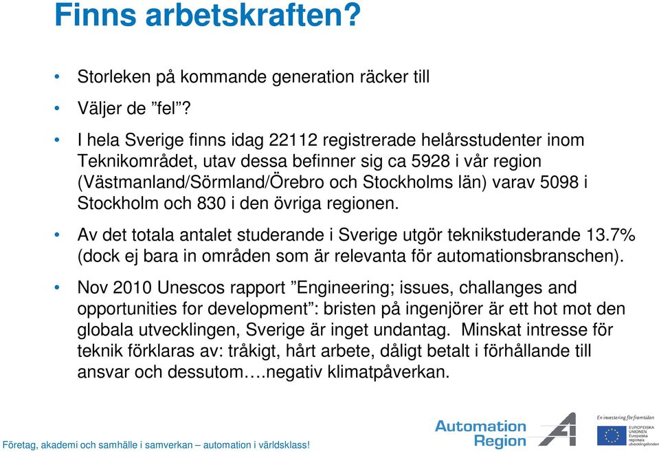 Stockholm och 830 i den övriga regionen. Av det totala antalet studerande i Sverige utgör teknikstuderande 13.7% (dock ej bara in områden som är relevanta för automationsbranschen).