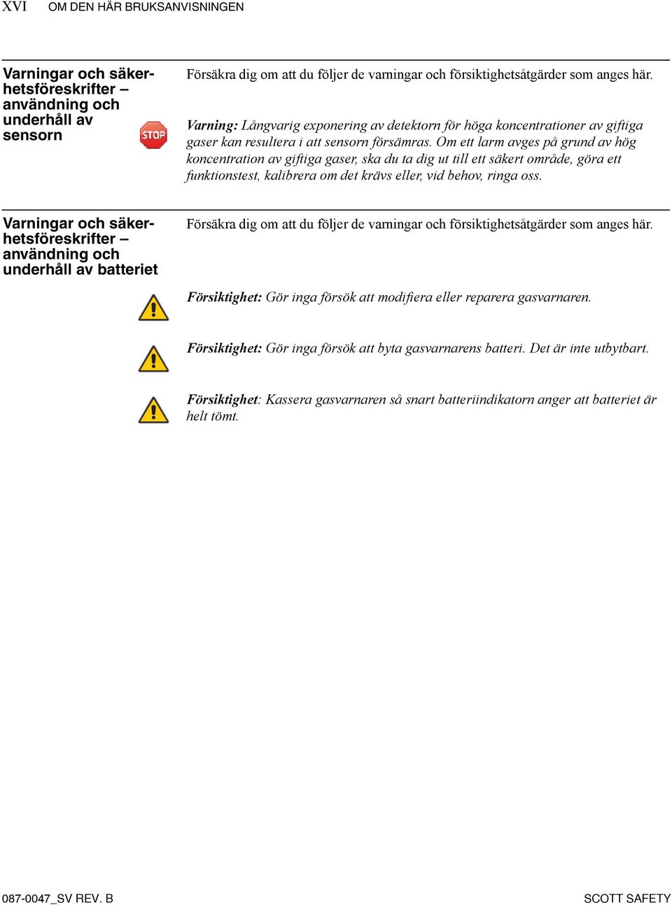 Om ett larm avges på grund av hög koncentration av giftiga gaser, ska du ta dig ut till ett säkert område, göra ett funktionstest, kalibrera om det krävs eller, vid behov, ringa oss.