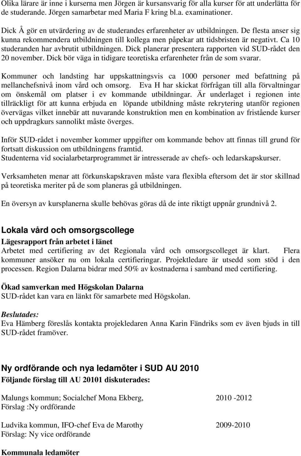 Ca 10 studeranden har avbrutit utbildningen. Dick planerar presentera rapporten vid SUD-rådet den 20 november. Dick bör väga in tidigare teoretiska erfarenheter från de som svarar.