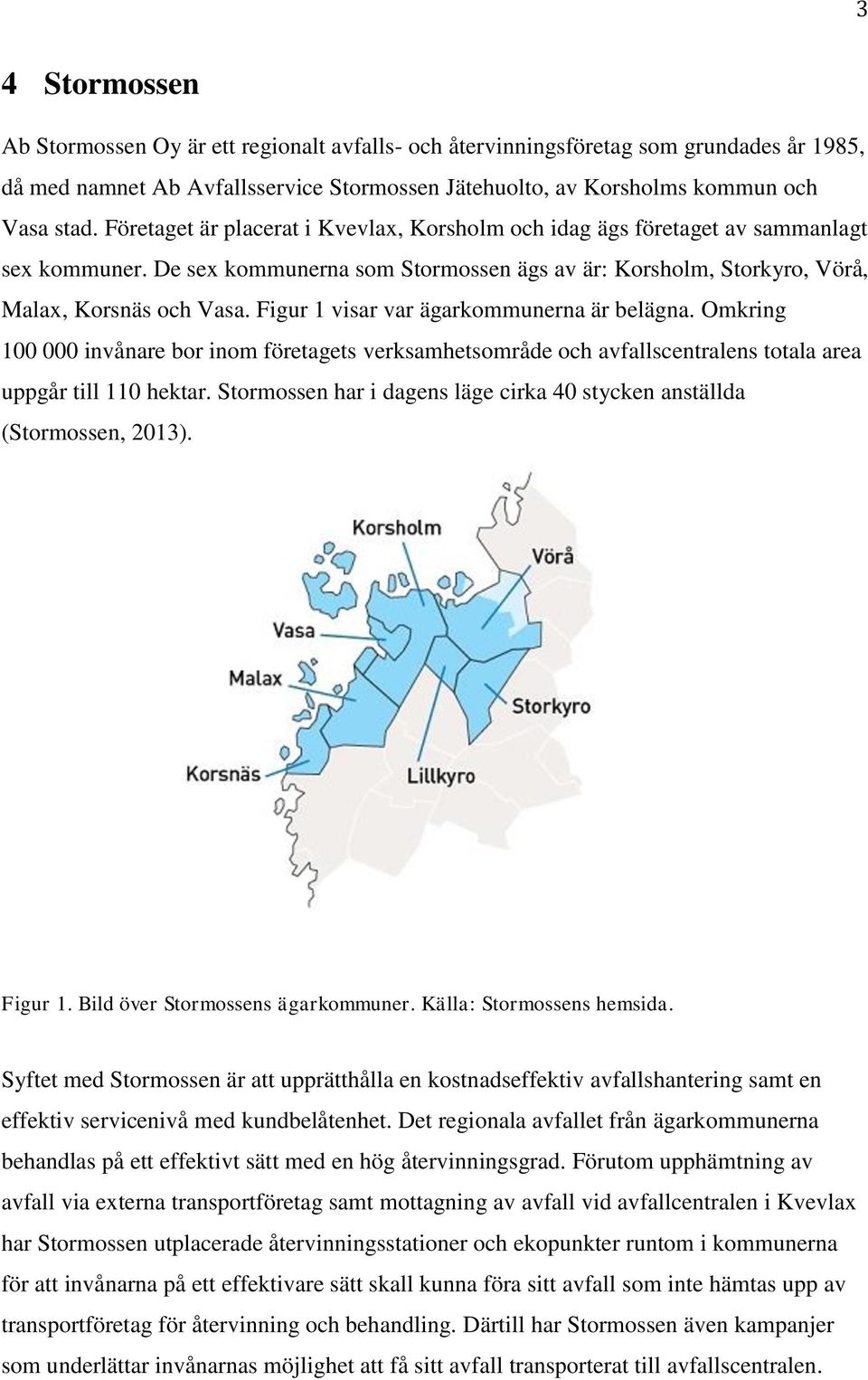 Figur 1 visar var ägarkommunerna är belägna. Omkring 100 000 invånare bor inom företagets verksamhetsområde och avfallscentralens totala area uppgår till 110 hektar.