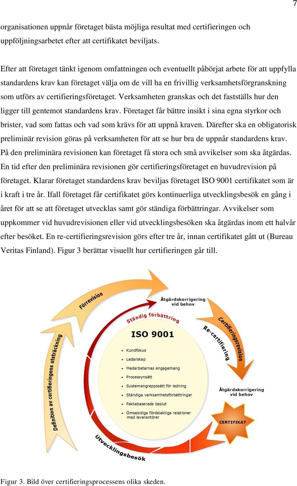 certifieringsföretaget. Verksamheten granskas och det fastställs hur den ligger till gentemot standardens krav.