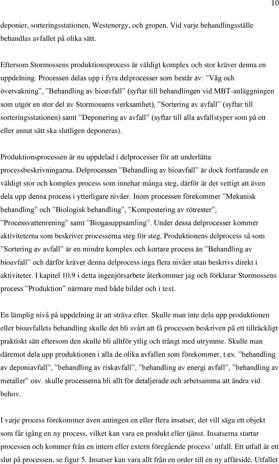 Processen delas upp i fyra delprocesser som består av: Våg och övervakning, Behandling av bioavfall (syftar till behandlingen vid MBT-anläggningen som utgör en stor del av Stormossens verksamhet),