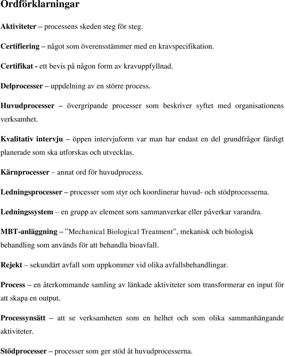 Kvalitativ intervju öppen intervjuform var man har endast en del grundfrågor färdigt planerade som ska utforskas och utvecklas. Kärnprocesser annat ord för huvudprocess.